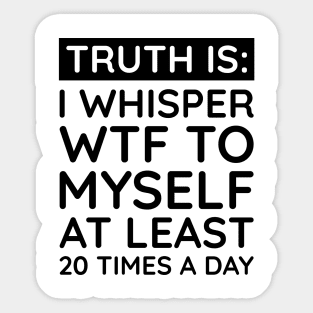 I whisper to my self WTF Sticker